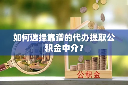 大悟如何选择靠谱的代办提取公积金中介？