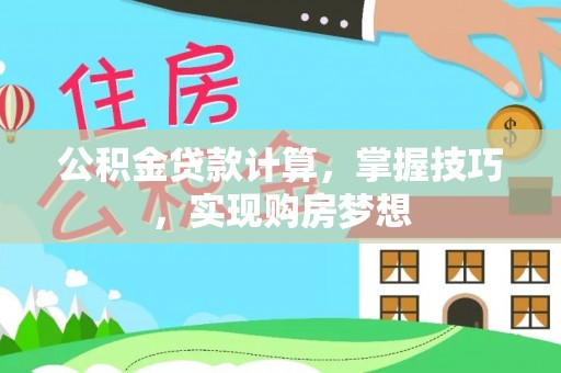 大悟公积金贷款计算，掌握技巧，实现购房梦想