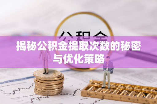 大悟揭秘公积金提取次数的秘密与优化策略