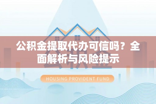 大悟公积金提取代办可信吗？全面解析与风险提示