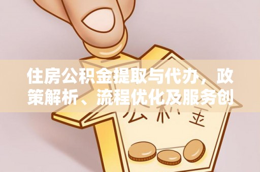 大悟住房公积金提取与代办，政策解析、流程优化及服务创新