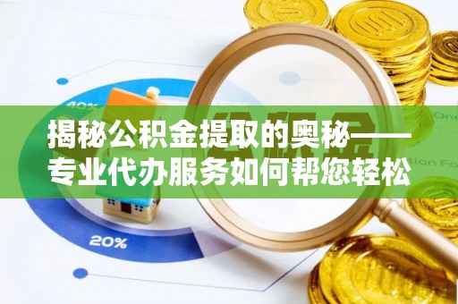 大悟揭秘公积金提取的奥秘——专业代办服务如何帮您轻松搞定