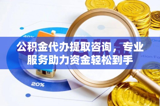 大悟公积金代办提取咨询，专业服务助力资金轻松到手