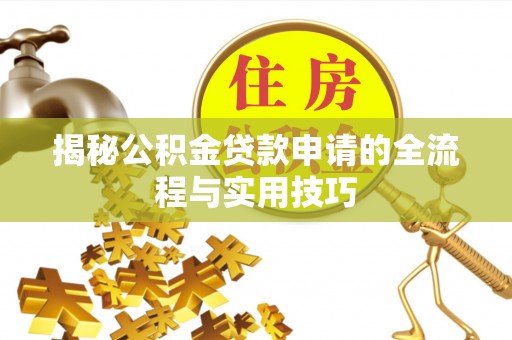 大悟揭秘公积金贷款申请的全流程与实用技巧