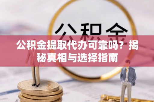 大悟公积金提取代办可靠吗？揭秘真相与选择指南