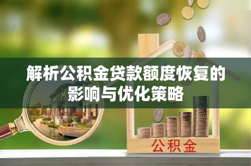 大悟解析公积金贷款额度恢复的影响与优化策略