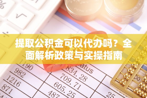 大悟提取公积金可以代办吗？全面解析政策与实操指南