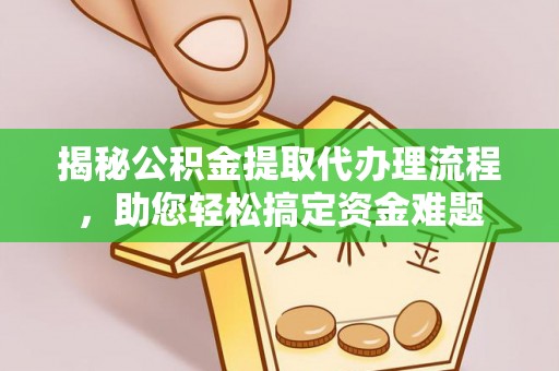 大悟揭秘公积金提取代办理流程，助您轻松搞定资金难题
