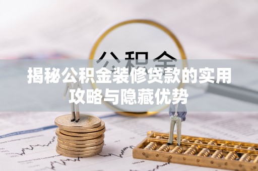 大悟揭秘公积金装修贷款的实用攻略与隐藏优势