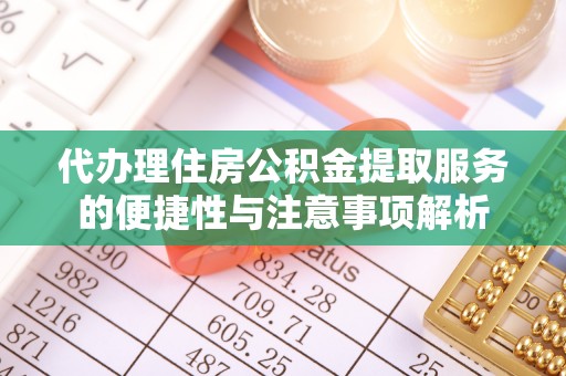大悟代办理住房公积金提取服务的便捷性与注意事项解析