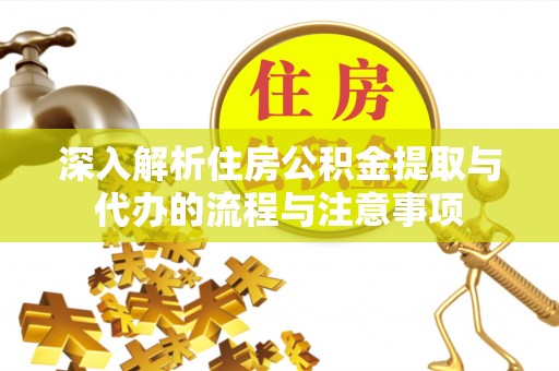 大悟深入解析住房公积金提取与代办的流程与注意事项