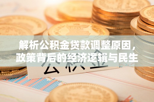 大悟解析公积金贷款调整原因，政策背后的经济逻辑与民生影响