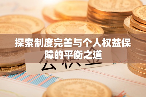 大悟探索制度完善与个人权益保障的平衡之道