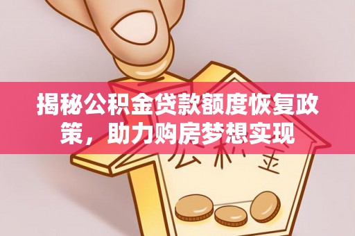 大悟揭秘公积金贷款额度恢复政策，助力购房梦想实现