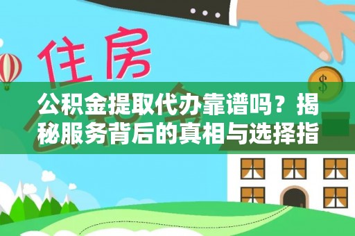 大悟公积金提取代办靠谱吗？揭秘服务背后的真相与选择指南