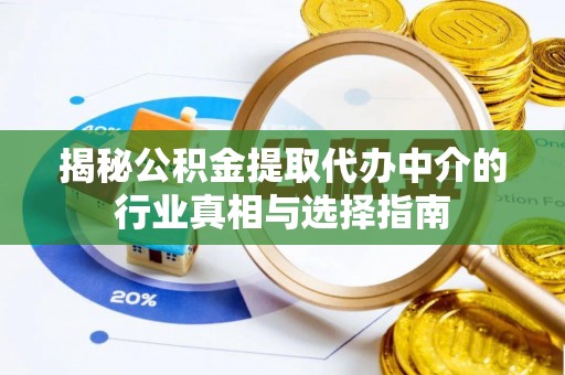 大悟揭秘公积金提取代办中介的行业真相与选择指南