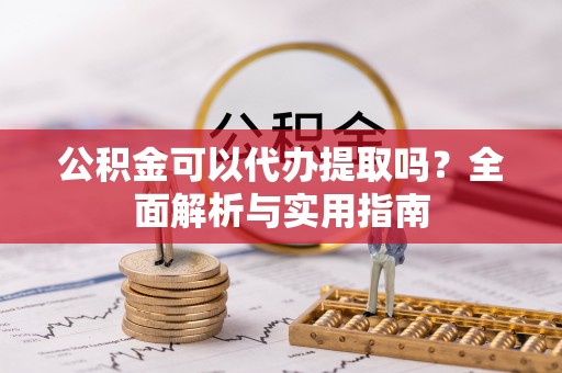 大悟公积金可以代办提取吗？全面解析与实用指南