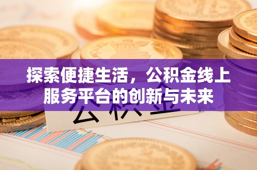 大悟探索便捷生活，公积金线上服务平台的创新与未来