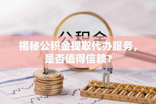 大悟揭秘公积金提取代办服务，是否值得信赖？