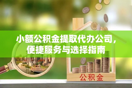大悟小额公积金提取代办公司，便捷服务与选择指南
