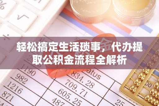 大悟轻松搞定生活琐事，代办提取公积金流程全解析