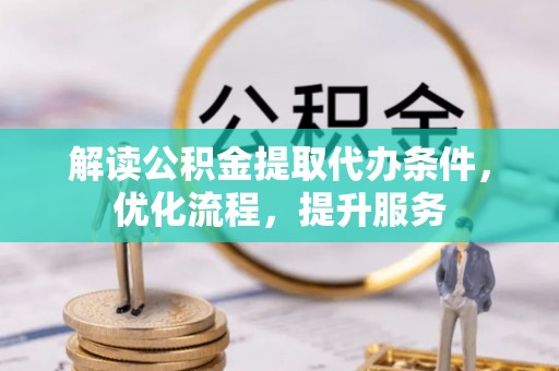 大悟解读公积金提取代办条件，优化流程，提升服务