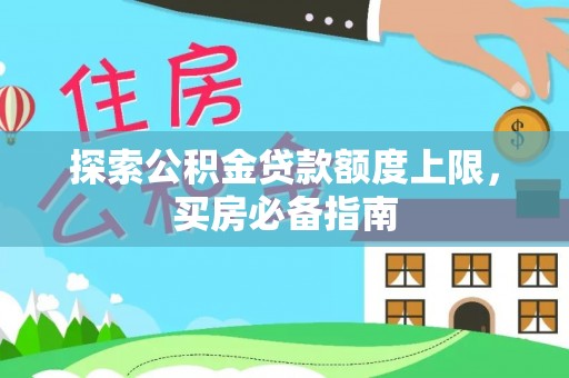 大悟探索公积金贷款额度上限，买房必备指南