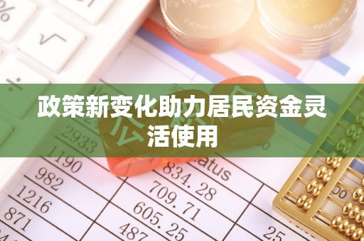 大悟政策新变化助力居民资金灵活使用