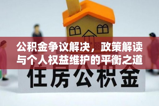 大悟公积金争议解决，政策解读与个人权益维护的平衡之道