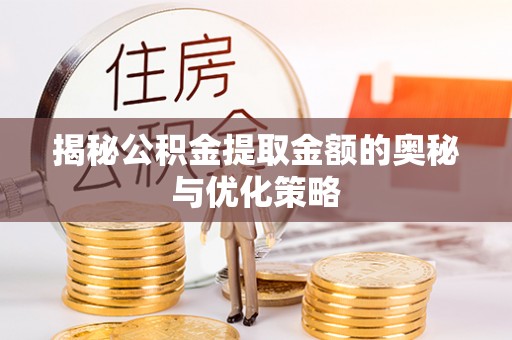 大悟揭秘公积金提取金额的奥秘与优化策略
