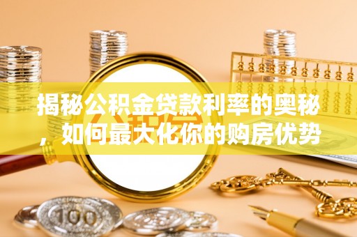 大悟揭秘公积金贷款利率的奥秘，如何最大化你的购房优势