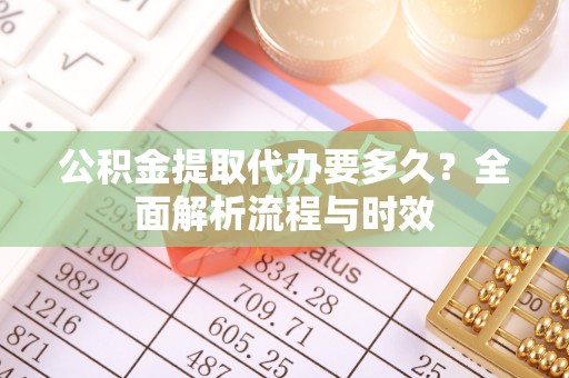 大悟公积金提取代办要多久？全面解析流程与时效