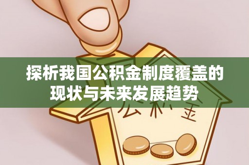 大悟探析我国公积金制度覆盖的现状与未来发展趋势