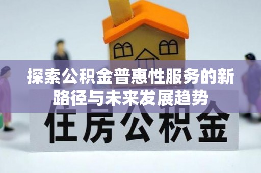 大悟探索公积金普惠性服务的新路径与未来发展趋势