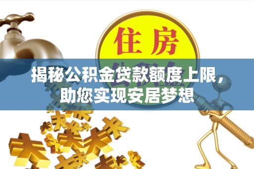 大悟揭秘公积金贷款额度上限，助您实现安居梦想