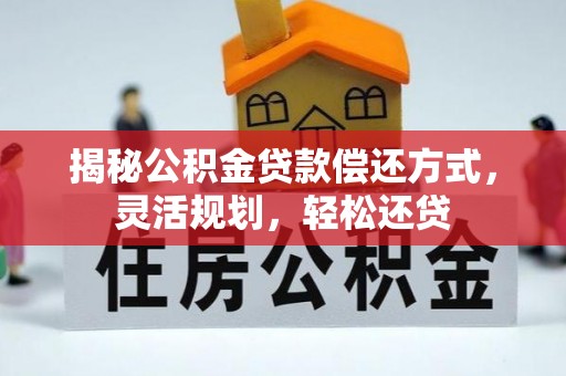 大悟揭秘公积金贷款偿还方式，灵活规划，轻松还贷