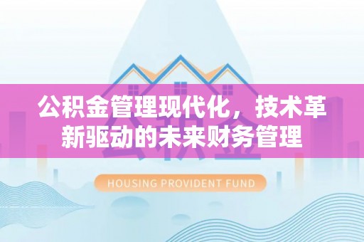 大悟公积金管理现代化，技术革新驱动的未来财务管理