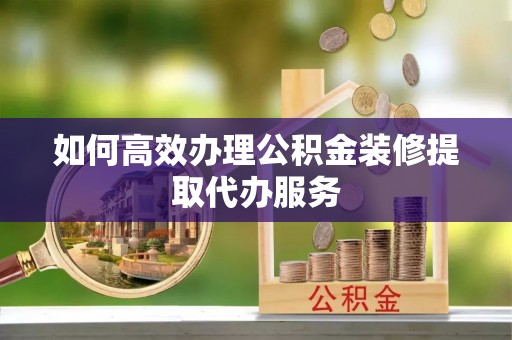 大悟如何高效办理公积金装修提取代办服务