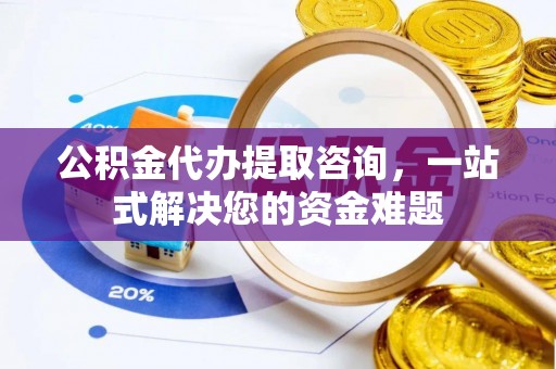 大悟公积金代办提取咨询，一站式解决您的资金难题