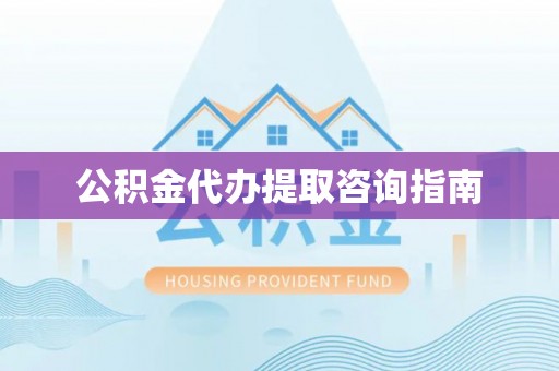 大悟公积金代办提取咨询指南