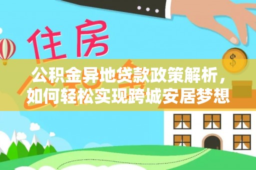 大悟公积金异地贷款政策解析，如何轻松实现跨城安居梦想