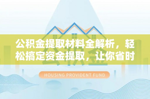 大悟公积金提取材料全解析，轻松搞定资金提取，让你省时又省心