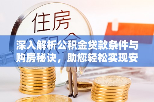 大悟深入解析公积金贷款条件与购房秘诀，助您轻松实现安居梦
