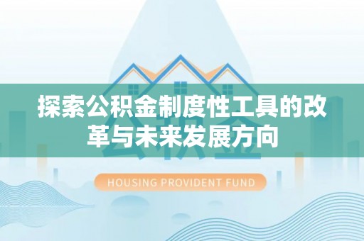 大悟探索公积金制度性工具的改革与未来发展方向