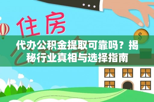 大悟代办公积金提取可靠吗？揭秘行业真相与选择指南