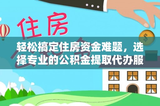 大悟轻松搞定住房资金难题，选择专业的公积金提取代办服务