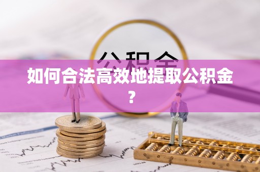 大悟如何合法高效地提取公积金？