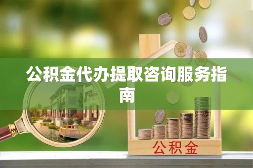 大悟公积金代办提取咨询服务指南