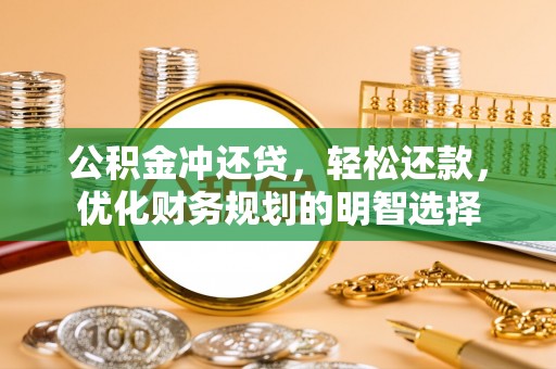 大悟公积金冲还贷，轻松还款，优化财务规划的明智选择