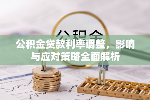 大悟公积金贷款利率调整，影响与应对策略全面解析